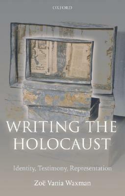 Writing the Holocaust: Identity, Testimony, Representation - Zoe Vania Waxman - cover