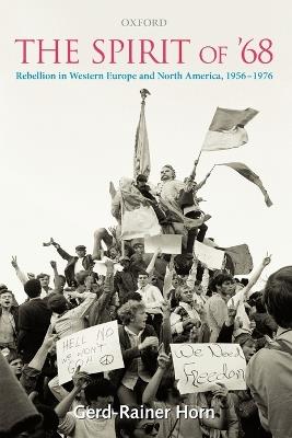 The Spirit of '68: Rebellion in Western Europe and North America, 1956-1976 - Gerd-Rainer Horn - cover