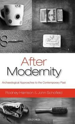 After Modernity: Archaeological Approaches to the Contemporary Past - Rodney Harrison,John Schofield - cover
