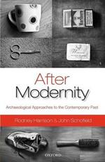 After Modernity: Archaeological Approaches to the Contemporary Past