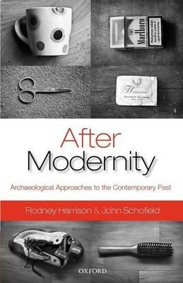 After Modernity: Archaeological Approaches to the Contemporary Past - Rodney Harrison,John Schofield - cover