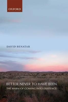 Better Never to Have Been: The Harm of Coming into Existence - David Benatar - cover