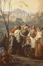 Risorgimento in Exile: Italian Emigres and the Liberal International in the Post-Napoleonic Era