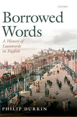 Borrowed Words: A History of Loanwords in English - Philip Durkin - cover