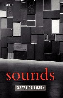 Sounds: A Philosophical Theory - Casey O'Callaghan - cover