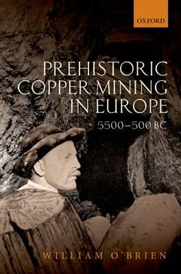 Prehistoric Copper Mining in Europe: 5500-500 BC - William O'Brien - cover