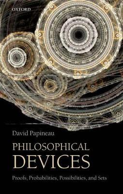 Philosophical Devices: Proofs, Probabilities, Possibilities, and Sets - David Papineau - cover