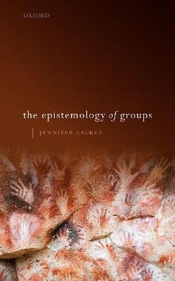 The Epistemology of Groups - Jennifer Lackey - cover