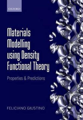 Materials Modelling using Density Functional Theory: Properties and Predictions - Feliciano Giustino - cover