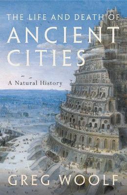 The Life and Death of Ancient Cities: A Natural History - Greg Woolf - cover