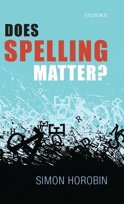 Does Spelling Matter? - Simon Horobin - cover