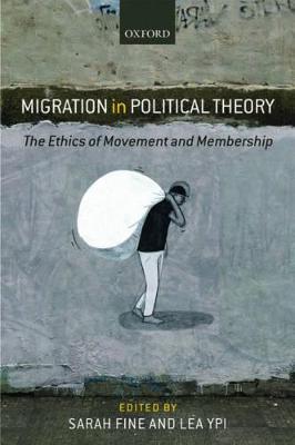 Migration in Political Theory: The Ethics of Movement and Membership - cover