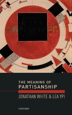 The Meaning of Partisanship - Jonathan White,Lea Ypi - cover