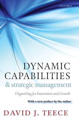 Dynamic Capabilities and Strategic Management: Organizing for Innovation and Growth - David J. Teece - cover