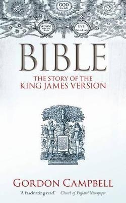 Bible: The Story of the King James Version - Gordon Campbell - cover