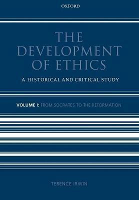 The Development of Ethics: Volume 1: From Socrates to the Reformation - Terence Irwin - cover