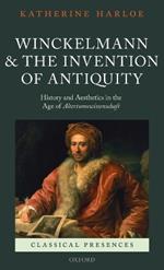 Winckelmann and the Invention of Antiquity: History and Aesthetics in the Age of Altertumswissenschaft