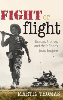 Fight or Flight: Britain, France, and their Roads from Empire - Martin Thomas - cover