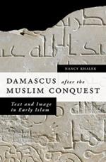 Damascus after the Muslim Conquest: Text and Image in Early Islam