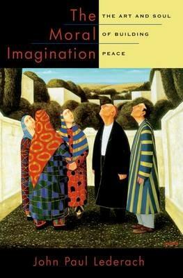 The Moral Imagination: The Art and Soul of Building Peace - John Paul Lederach - cover