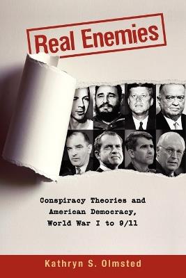 Real Enemies: Conspiracy Theories and American Democracy, World War I to 9/11 - Kathryn S. Olmsted - cover