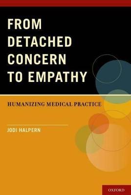 From Detached Concern to Empathy: Humanizing Medical Practice - Jodi Halpern - cover