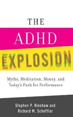 The ADHD Explosion: Myths, Medication, and Money, and Today's Push for Performance - Stephen P. Hinshaw,Richard M. Scheffler - cover