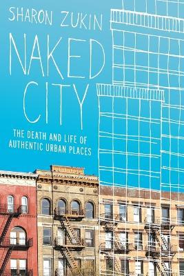 Naked City: The Death and Life of Authentic Urban Places - Sharon Zukin - cover