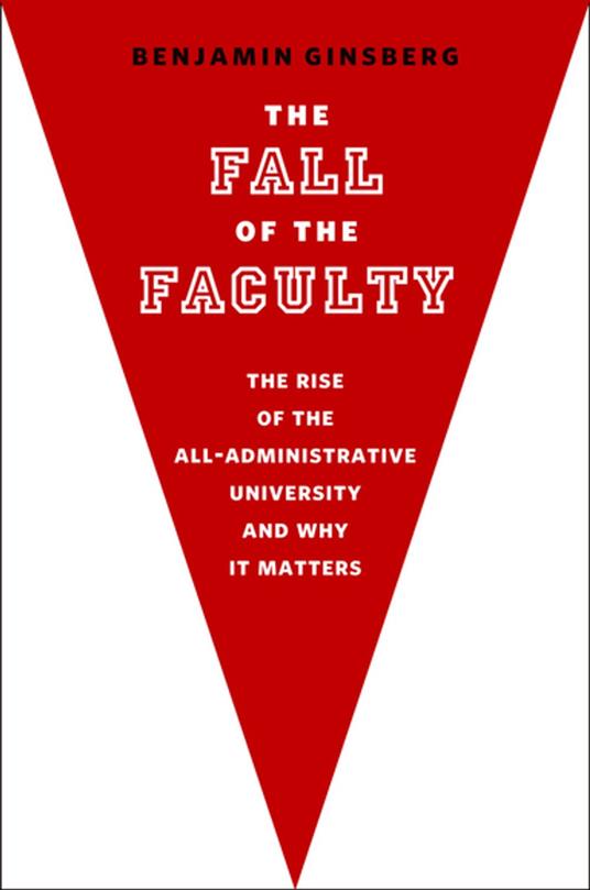 The Fall of the Faculty:The Rise of the All-Administrative University and Why It Matters