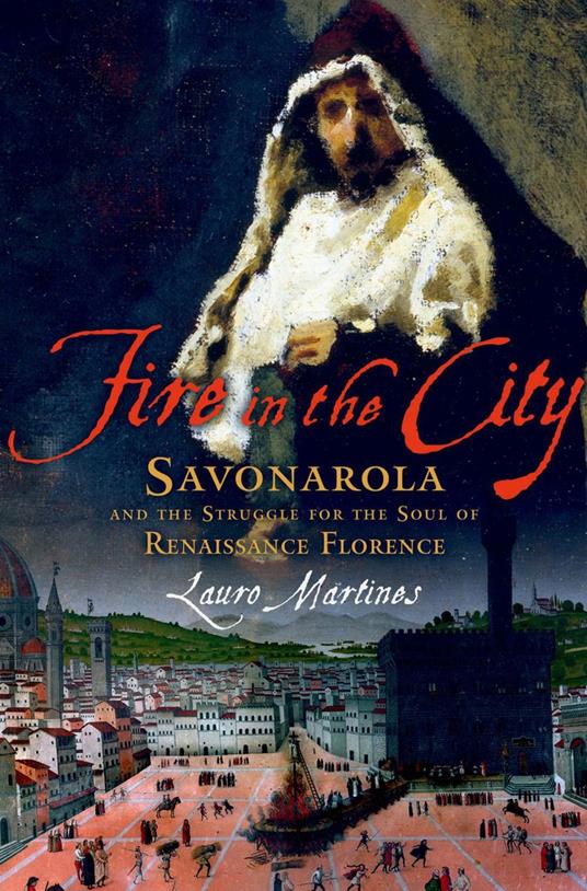 Fire in the City:Savonarola and the Struggle for the Soul of Renaissance Florence