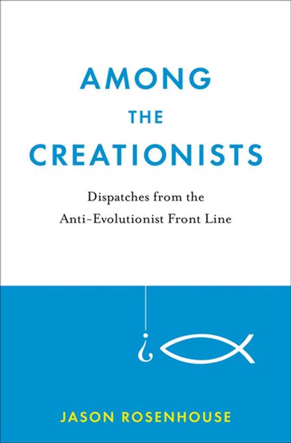 Among the Creationists: Dispatches from the Anti-Evolutionist Front Line