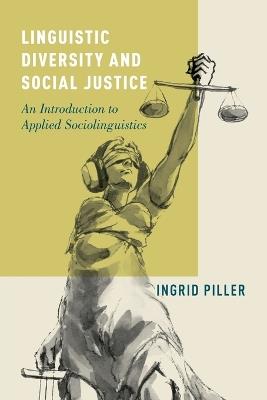 Linguistic Diversity and Social Justice: An Introduction to Applied Sociolinguistics - Ingrid Piller - cover