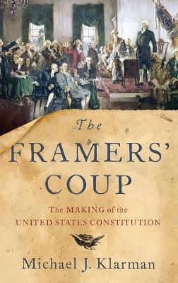 The Framers' Coup: The Making of the United States Constitution - Michael J. Klarman - cover