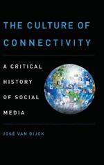 The Culture of Connectivity: A Critical History of Social Media