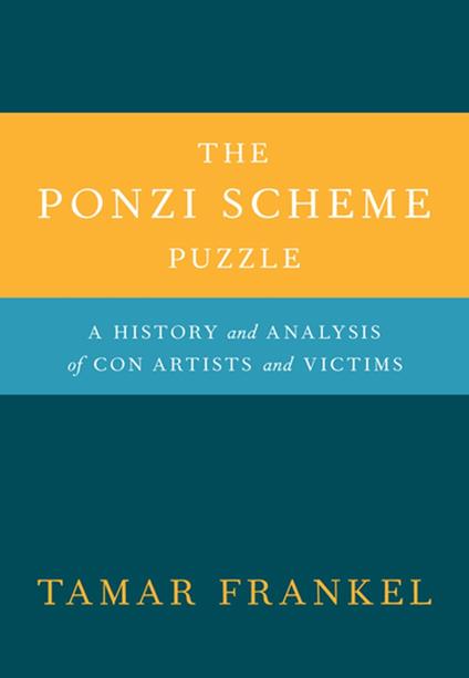 The Ponzi Scheme Puzzle:A History and Analysis of Con Artists and Victims