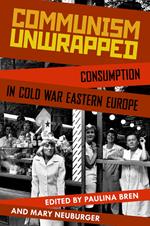 Communism Unwrapped: Consumption in Cold War Eastern Europe