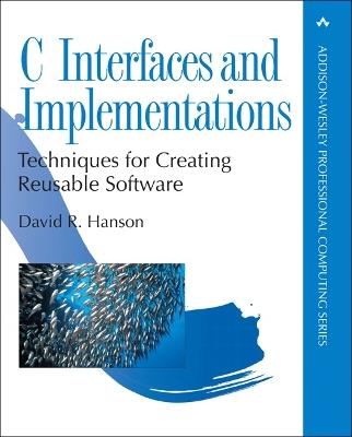 C Interfaces and Implementations: Techniques for Creating Reusable Software - David Hanson - cover