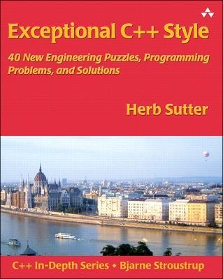 Exceptional C++ Style: 40 New Engineering Puzzles, Programming Problems, and Solutions - Herb Sutter - cover