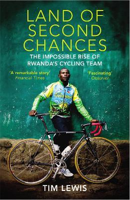 Land of Second Chances: The Impossible Rise of Rwanda's Cycling Team - Tim Lewis - cover