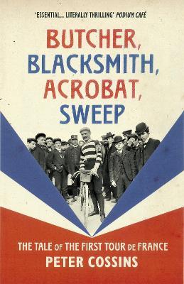 Butcher, Blacksmith, Acrobat, Sweep: The Tale of the First Tour de France - Peter Cossins - cover