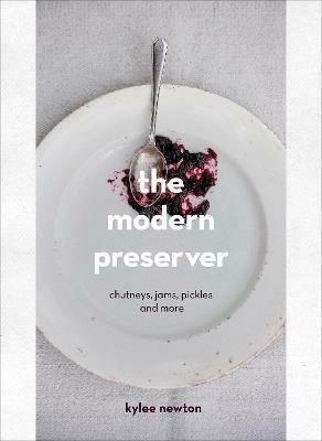 The Modern Preserver: A mindful cookbook packed with seasonal appeal - Kylee Newton - cover