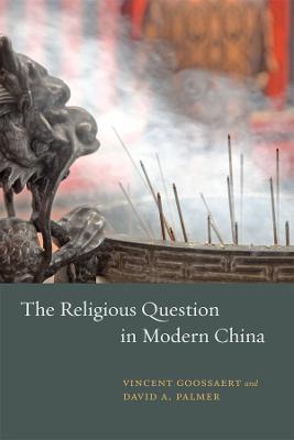 The Religious Question in Modern China - Vincent Goossaert,David Palmer,David A. Palmer - cover