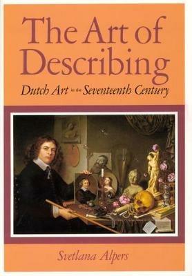 The Art of Describing: Dutch Art in the Seventeenth Century - Svetlana Alpers - cover
