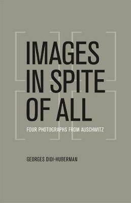 Images in Spite of All: Four Photographs from Auschwitz - Georges Didi-Huberman - cover