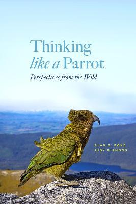 Thinking Like a Parrot: Perspectives from the Wild - Alan Bond,Judy Diamond - cover