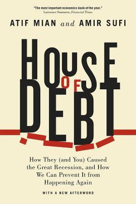 House of Debt - How They (and You) Caused the Great Recession, and How We Can Prevent It from Happening Again - Atif Mian,Amir Sufi,Amir Sufi - cover