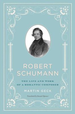 Robert Schumann: The Life and Work of a Romantic Composer - Martin Geck - cover