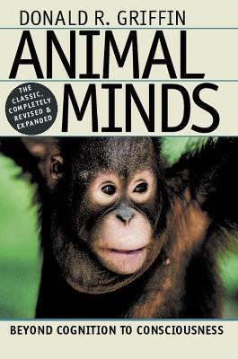 Animal Minds: Beyond Cognition to Consciousness - Donald R. Griffin - cover