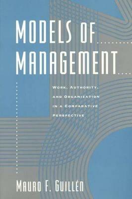 Models of Management: Work, Authority, and Organization in a Comparative Perspective - Mauro F. Guillen - cover