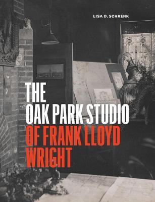The Oak Park Studio of Frank Lloyd Wright - Lisa D Schrenk - cover